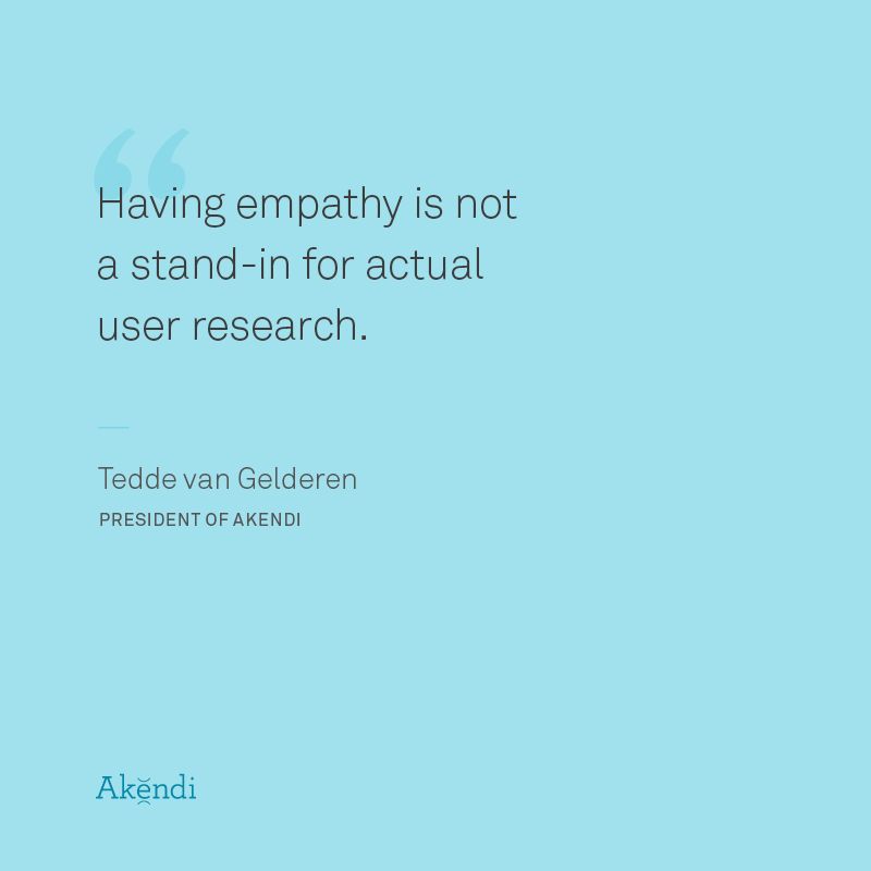 A light blue square background with a quote and author, stating:
"Having empathy is not a stand-in for actual user research. Tedde van Gelderen PRESIDENT OF AKENDI"
At the bottom left there's a blue Akendi company logo.