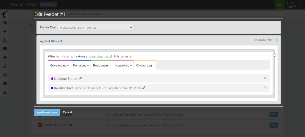 Modal screen showing what happens when users are adding or editing feeders or clippers - Feeder #1 in this case.. At the top, the type is set and disabled at "Households (both parents)", in the middle is an "Applied filters" section with a header "Filter for Parents in Households that match this criteria" and there are two filters applied - Is a donor, and Donation date. Available filter categories are Constituents, Donations, Registration, Household and Contact Log.
In the footer there are two buttons, the primary one to "Apply and close" and the Cancel button.
